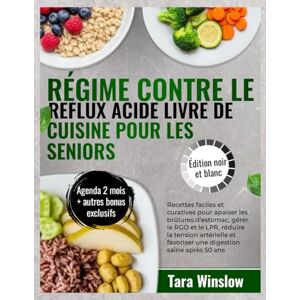 Winslow, Tara RÉGIME CONTRE LE REFLUX ACIDE LIVRE DE CUISINE POUR LES SENIORS: Recettes faciles et curatives pour apaiser les brûlures d'estomac, gérer le RGO et le ... et favoriser une digestion saine après 50 ans Winslow, Tara RÉGIME CONTRE LE REFLUX ACIDE LIVRE DE CUISINE POUR LES SENIORS: Recettes faciles et curatives pour apaiser les brûlures d'estomac, gérer le RGO et le ... et favoriser une digestion saine après 50 ans