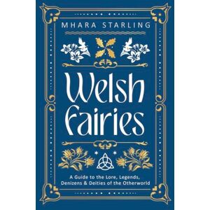 Starling, Mhara Welsh Fairies: A Guide to the Lore, Legends, Denizens & Deities of the Otherworld (Welsh Witchcraft) Starling, Mhara Welsh Fairies: A Guide to the Lore, Legends, Denizens & Deities of the Otherworld (Welsh Witchcraft)