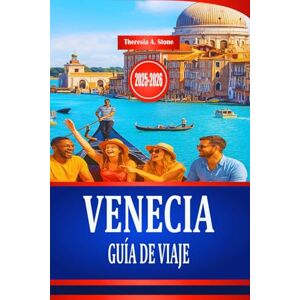 Stone, Theresia A. VENECIA GUÍA DE VIAJE 2025-2026: Explora la cultura y la arquitectura histórica del norte de Italia Stone, Theresia A. VENECIA GUÍA DE VIAJE 2025-2026: Explora la cultura y la arquitectura histórica del norte de Italia
