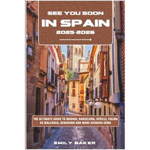 Baker, Emily See You Soon in Spain 2025–2026: The Ultimate Guide to Madrid, Barcelona, Seville, Palma de Mallorca, Benidorm and More Spanish Gems Baker, Emily See You Soon in Spain 2025–2026: The Ultimate Guide to Madrid, Barcelona, Seville, Palma de Mallorca, Benidorm and More Spanish Gems