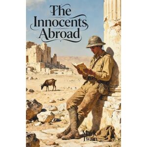 Twain, Mark The Innocents Abroad: The Classic Edition Twain, Mark The Innocents Abroad: The Classic Edition