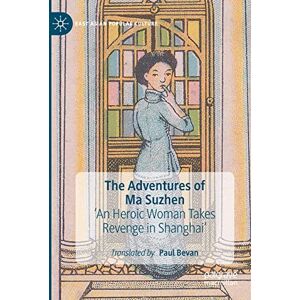Bevan, Paul The Adventures of Ma Suzhen: 'An Heroic Woman Takes Revenge in Shanghai' (East Asian Popular Culture) Bevan, Paul The Adventures of Ma Suzhen: 'An Heroic Woman Takes Revenge in Shanghai' (East Asian Popular Culture)