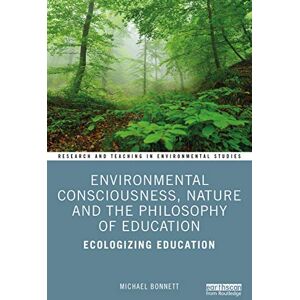 Bonnett, Michael Environmental Consciousness, Nature and the Philosophy of Education: Ecologizing Education (Research and Teaching in Environmental Studies) Bonnett, Michael Environmental Consciousness, Nature and the Philosophy of Education: Ecologizing Education (Research and Teaching in Environmental Studies)