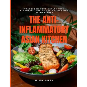 Chen, Mina The Anti-Inflammatory Asian Kitchen: Healing Dishes to Calm Inflammation and Nourish Your Body Chen, Mina The Anti-Inflammatory Asian Kitchen: Healing Dishes to Calm Inflammation and Nourish Your Body