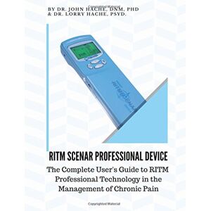 Hache DNM, Dr John RITM Scenar Professional Device: The Complete User's Guide to RITM Professional Technology in the Management of Chronic Pain Hache DNM, Dr John RITM Scenar Professional Device: The Complete User's Guide to RITM Professional Technology in the Management of Chronic Pain