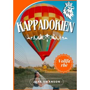 Swanson, Jake Kappadokien Reiseführer 2026: Schlaues Packen, Geheimtipps, mobile Karten und Profi-Tipps für Täler, Ballons und Feenkamine … Swanson, Jake Kappadokien Reiseführer 2026: Schlaues Packen, Geheimtipps, mobile Karten und Profi-Tipps für Täler, Ballons und Feenkamine …