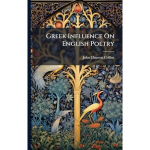 Collins, John Churton Greek Influence On English Poetry Collins, John Churton Greek Influence On English Poetry