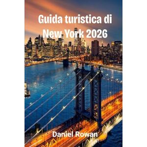 Rowan, Daniel Guida turistica di New York 2026: Esplora la città che non dorme mai: tesori nascosti, segreti locali e strategie intelligenti per ogni viaggiatore Rowan, Daniel Guida turistica di New York 2026: Esplora la città che non dorme mai: tesori nascosti, segreti locali e strategie intelligenti per ogni viaggiatore