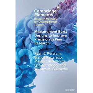 Cambridge University Press Measurement Burst Designs to Improve Precision in Peer Research (Elements in Research Methods for Developmental Science) Cambridge University Press Measurement Burst Designs to Improve Precision in Peer Research (Elements in Research Methods for Developmental Science)