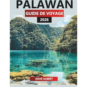 GERALD, DAVE PALAWAN GUIDE DE VOYAGE 2026: Découvrez des îles immaculées, des eaux cristallines, la culture locale et des conseils d'initiés pour votre escapade de rêve à Palawan GERALD, DAVE PALAWAN GUIDE DE VOYAGE 2026: Découvrez des îles immaculées, des eaux cristallines, la culture locale et des conseils d'initiés pour votre escapade de rêve à Palawan