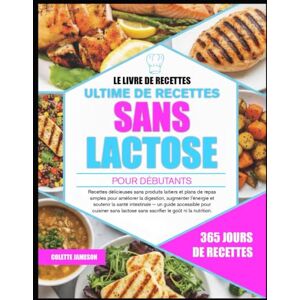 JAMESON, COLETTE LE LIVRE DE RECETTES ULTIME DE RECETTES SANS LACTOSE POUR DÉBUTANTS: Recettes délicieuses sans produits laitiers et plans de repas simples pour ... et soutenir la santé intestinale — un guide JAMESON, COLETTE LE LIVRE DE RECETTES ULTIME DE RECETTES SANS LACTOSE POUR DÉBUTANTS: Recettes délicieuses sans produits laitiers et plans de repas simples pour ... et soutenir la santé intestinale — un guide