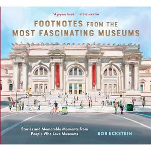 Eckstein, Bob Footnotes from the Most Fascinating Museums: Stories and Memorable Moments from People Who Love Museums Eckstein, Bob Footnotes from the Most Fascinating Museums: Stories and Memorable Moments from People Who Love Museums