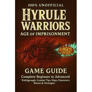 Vanessa Ortiz Hyrule Warriors: Age of Imprisonment: Game Guide – Complete Beginner to Advanced Walkthrough, Combat Tips, Maps, Characters, Bosses & Strategies (Unofficial) Vanessa Ortiz Hyrule Warriors: Age of Imprisonment: Game Guide – Complete Beginner to Advanced Walkthrough, Combat Tips, Maps, Characters, Bosses & Strategies (Unofficial)