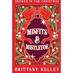 Kelley, Brittany Misfits and Mistletoe: A Holiday Romantic Comedy (Snowed In For Christmas) Kelley, Brittany Misfits and Mistletoe: A Holiday Romantic Comedy (Snowed In For Christmas)