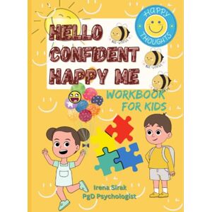 Sirak, Irena Hello Happy Confident Me Workbook for kids: Boost the child EQ (Emotional intelligence) with this fun, smart and full of nice activities and colorful illustrations workbook Sirak, Irena Hello Happy Confident Me Workbook for kids: Boost the child EQ (Emotional intelligence) with this fun, smart and full of nice activities and colorful illustrations workbook