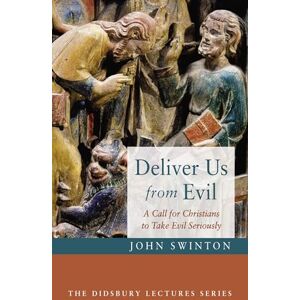 Swinton, John Deliver Us from Evil: A Call for Christians to Take Evil Seriously (The Didsbury Lectures Series) Swinton, John Deliver Us from Evil: A Call for Christians to Take Evil Seriously (The Didsbury Lectures Series)