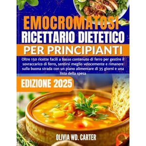 Carter, Olivia WD. EMOCROMATOSI RICETTARIO DIETETICO PER PRINCIPIANTI: Oltre 150 ricette facili a basso contenuto di ferro per gestire il sovraccarico di ferro, sentirsi ... un piano alimentare di 35 giorni e una lista Carter, Olivia WD. EMOCROMATOSI RICETTARIO DIETETICO PER PRINCIPIANTI: Oltre 150 ricette facili a basso contenuto di ferro per gestire il sovraccarico di ferro, sentirsi ... un piano alimentare di 35 giorni e una lista