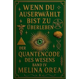 Orea, Melina Wenn du auserwählt bist zu überleben: Der Quantencode des Wesens. Band IV: 4 (1) Orea, Melina Wenn du auserwählt bist zu überleben: Der Quantencode des Wesens. Band IV: 4 (1)