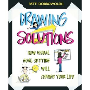 Dobrowolski, Patti Drawing Solutions: How Visual Goal Setting Will Change Your Life Dobrowolski, Patti Drawing Solutions: How Visual Goal Setting Will Change Your Life