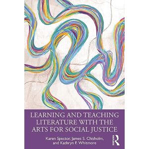 Spector, Karen Learning and Teaching Literature with the Arts for Social Justice Spector, Karen Learning and Teaching Literature with the Arts for Social Justice