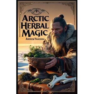 Yahodka, Andrew Arctic Herbal Magic (Witch's Practice) Yahodka, Andrew Arctic Herbal Magic (Witch's Practice)