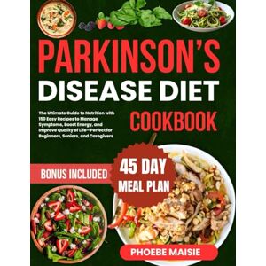 maisie, phoebe parkinson's disease diet cookbook: The Ultimate Guide to Nutrition with 150 Easy Recipes to Manage Symptoms, Boost Energy, and Improve Quality of Life—Perfect for Beginners, Seniors, and Caregivers maisie, phoebe parkinson's disease diet cookbook: The Ultimate Guide to Nutrition with 150 Easy Recipes to Manage Symptoms, Boost Energy, and Improve Quality of Life—Perfect for Beginners, Seniors, and Caregivers