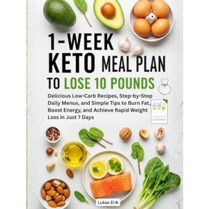 Erik, Lukas 1-Week Keto Meal Plan to Lose 10 Pounds: Delicious Low-Carb Recipes, Step-by-Step Daily Menus, and Simple Tips to Burn Fat, Boost Energy, and Achieve Rapid Weight Loss in Erik, Lukas 1-Week Keto Meal Plan to Lose 10 Pounds: Delicious Low-Carb Recipes, Step-by-Step Daily Menus, and Simple Tips to Burn Fat, Boost Energy, and Achieve Rapid Weight Loss in