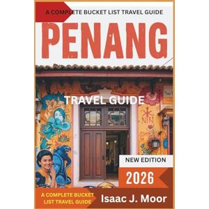 Moor, Isaac J. Penang Travel Guide 2026: Street Food, Heritage Walks & Island Escapes in Malaysia’s Culinary Hotspot Moor, Isaac J. Penang Travel Guide 2026: Street Food, Heritage Walks & Island Escapes in Malaysia’s Culinary Hotspot