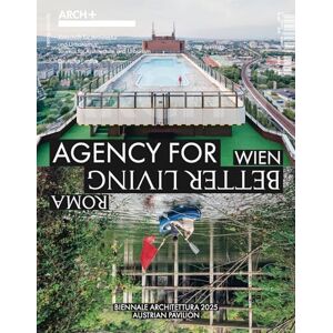 Ngo, Anh-Linh Arch+ Wien/Roma: Agency for Better Living: The Austrian Pavilion at the 2025 Venice Architecture Biennale Ngo, Anh-Linh Arch+ Wien/Roma: Agency for Better Living: The Austrian Pavilion at the 2025 Venice Architecture Biennale