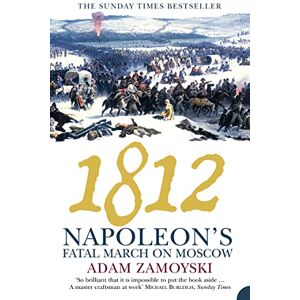 Zamoyski, Adam 1812: Napoleon’s Fatal March on Moscow Zamoyski, Adam 1812: Napoleon’s Fatal March on Moscow