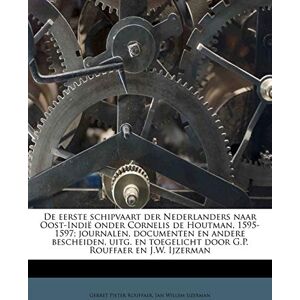 Rouffaer, Gerret Pieter De eerste schipvaart der Nederlanders naar Oost-Indië onder Cornelis de Houtman, 1595-1597; journalen, documenten en andere bescheiden, uitg. en toegelicht door G.P. Rouffaer en J.W. Ijzerman Rouffaer, Gerret Pieter De eerste schipvaart der Nederlanders naar Oost-Indië onder Cornelis de Houtman, 1595-1597; journalen, documenten en andere bescheiden, uitg. en toegelicht door G.P. Rouffaer en J.W. Ijzerman