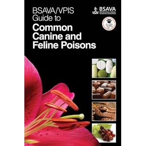 BSAVA / VPIS Guide to Common Canine and Feline Poisons (BSAVA British Small Animal Veterinary Association) BSAVA / VPIS Guide to Common Canine and Feline Poisons (BSAVA British Small Animal Veterinary Association)