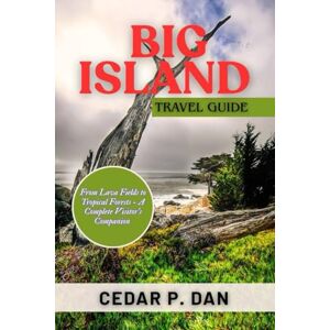 DAN, CEDAR P. BIG ISLAND TRAVEL GUIDE: From Lava Fields to Tropical Forests—A Complete Visitor’s Companion DAN, CEDAR P. BIG ISLAND TRAVEL GUIDE: From Lava Fields to Tropical Forests—A Complete Visitor’s Companion