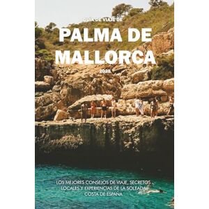 Wilder, Steve GUÍA DE VIAJE DE PALMA DE MALLORCA 2025: Los mejores consejos de viaje, secretos locales y experiencias de la soleada costa de España Wilder, Steve GUÍA DE VIAJE DE PALMA DE MALLORCA 2025: Los mejores consejos de viaje, secretos locales y experiencias de la soleada costa de España