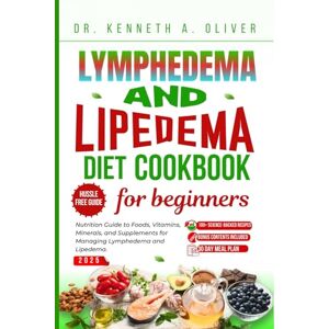 A. Oliver, Dr. Kenneth Lymphedema And Lipedema Diet Cookbook For Beginners: Nutrition Guide To Foods, Vitamins, Minerals, and Supplements For Managing Lymphedema and ... Nutrition with Dr Kenneth A Oliver) A. Oliver, Dr. Kenneth Lymphedema And Lipedema Diet Cookbook For Beginners: Nutrition Guide To Foods, Vitamins, Minerals, and Supplements For Managing Lymphedema and ... Nutrition with Dr Kenneth A Oliver)