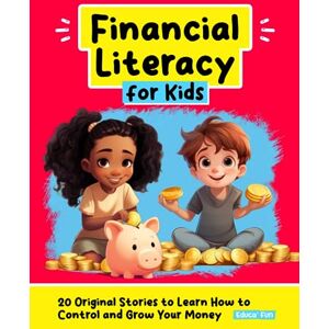 Educa’ Fun Financial Literacy for Kids: 20 Original Stories to Learn How to Control and Grow Your Money (Personal Development for Children) Educa’ Fun Financial Literacy for Kids: 20 Original Stories to Learn How to Control and Grow Your Money (Personal Development for Children)