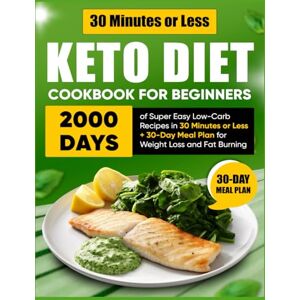 Goldman, Jekson Keto Diet Cookbook for Beginners: 2000 Days of Super Easy Low-Carb Recipes in 30 Minutes or Less + 30-Day Meal Plan for Weight Loss and Fat Burning Goldman, Jekson Keto Diet Cookbook for Beginners: 2000 Days of Super Easy Low-Carb Recipes in 30 Minutes or Less + 30-Day Meal Plan for Weight Loss and Fat Burning