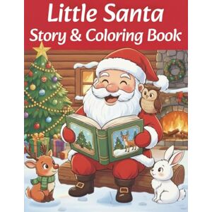Janix, Alex Little Santa Story & Coloring Book: Magical Christmas Story & Coloring Adventure — Read, Color & Celebrate with Little Santa for Kids Ages 4–8 Janix, Alex Little Santa Story & Coloring Book: Magical Christmas Story & Coloring Adventure — Read, Color & Celebrate with Little Santa for Kids Ages 4–8