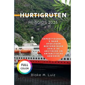 Luiz, Blake M. Hurtigruten Reisgids 2026: Expeditiecruises naar afgelegen bestemmingen zoals de Arctische en Antarctische gebieden Luiz, Blake M. Hurtigruten Reisgids 2026: Expeditiecruises naar afgelegen bestemmingen zoals de Arctische en Antarctische gebieden