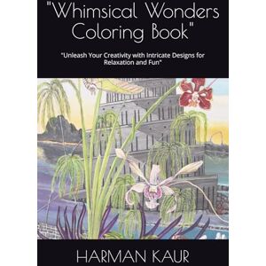 KAUR, MRS HARMAN PREET Whimsical Wonders Coloring Book": "Unleash Your Creativity with Intricate Designs for Relaxation and Fun KAUR, MRS HARMAN PREET Whimsical Wonders Coloring Book": "Unleash Your Creativity with Intricate Designs for Relaxation and Fun