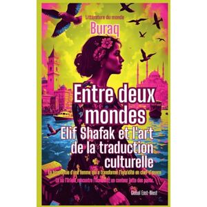 Buraq Entre deux mondes: Elif Shafak et l'art de la traduction culturelle (Littératures Du Monde) Buraq Entre deux mondes: Elif Shafak et l'art de la traduction culturelle (Littératures Du Monde)