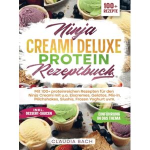 Bach, Claudia Ninja Creami Deluxe Protein Rezeptbuch: Mit 100+ proteinreichen Rezepten für den Ninja Creami mit u.a. Eiscremes, Gelatos, Mix-In, Milchshakes, Slushis, Frozen Yoghurt uvm. Bach, Claudia Ninja Creami Deluxe Protein Rezeptbuch: Mit 100+ proteinreichen Rezepten für den Ninja Creami mit u.a. Eiscremes, Gelatos, Mix-In, Milchshakes, Slushis, Frozen Yoghurt uvm.