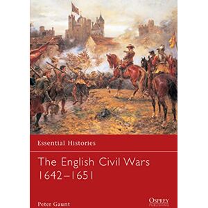 Gaunt, Peter The English Civil Wars 1642-1651: No. 58 (Essential Histories) Gaunt, Peter The English Civil Wars 1642-1651: No. 58 (Essential Histories)