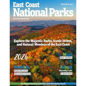 B. ANA, MUSHELL EAST COAST NATIONAL PARKS ROAD TRIP GUIDE: Discover Acadia, Shenandoah & Great Smoky Mountains – Scenic DRIVES, Outdoor Adventures, Hidden Trails,HIKES, Camping Tips & Breathtaking Landscapes B. ANA, MUSHELL EAST COAST NATIONAL PARKS ROAD TRIP GUIDE: Discover Acadia, Shenandoah & Great Smoky Mountains – Scenic DRIVES, Outdoor Adventures, Hidden Trails,HIKES, Camping Tips & Breathtaking Landscapes