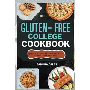 Cales, Sandra Gluten Free College Cookbook: Quick And Easy Recipes For Busy Students On a Budget Cales, Sandra Gluten Free College Cookbook: Quick And Easy Recipes For Busy Students On a Budget