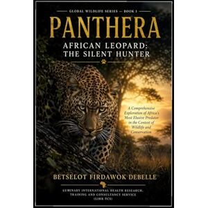Debelle PhD, Mrs. Betselot Firdawok Panthera-Ebook Series 1: African Leopard- Silent Hunter Debelle PhD, Mrs. Betselot Firdawok Panthera-Ebook Series 1: African Leopard- Silent Hunter