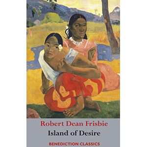 Frisbie, Robert Dean The Island of Desire: The Story of a South Sea Trader Frisbie, Robert Dean The Island of Desire: The Story of a South Sea Trader
