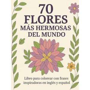 save, libre pensamiento 70 FLORES MÁS HERMOSAS DEL MUNDO: Libro para colorear con frases inspiradoras en inglés y español save, libre pensamiento 70 FLORES MÁS HERMOSAS DEL MUNDO: Libro para colorear con frases inspiradoras en inglés y español