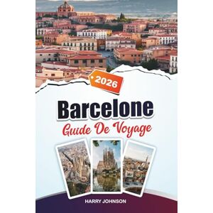 Johnson, Harry GUIDE DE VOYAGE BARCELONE 2026: Explorez l'architecture historique, les promenades au bord de la rivière et les richesses culturelles au cœur d'Aragon Johnson, Harry GUIDE DE VOYAGE BARCELONE 2026: Explorez l'architecture historique, les promenades au bord de la rivière et les richesses culturelles au cœur d'Aragon