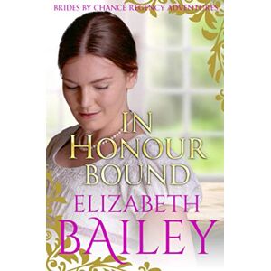 Bailey, Elizabeth In Honour Bound: 1 (THE BRIDES BY CHANCE REGENCY ADVENTURES SERIES) Bailey, Elizabeth In Honour Bound: 1 (THE BRIDES BY CHANCE REGENCY ADVENTURES SERIES)